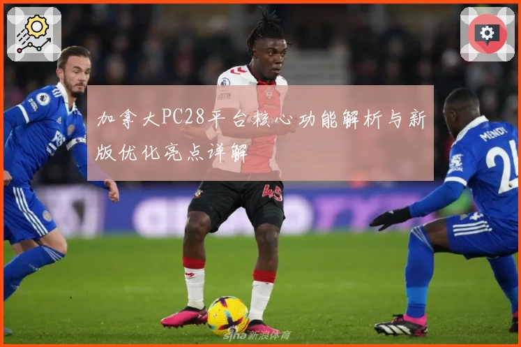 加拿大PC28平台核心功能解析与新版优化亮点详解